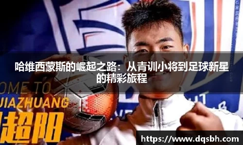 哈维西蒙斯的崛起之路：从青训小将到足球新星的精彩旅程