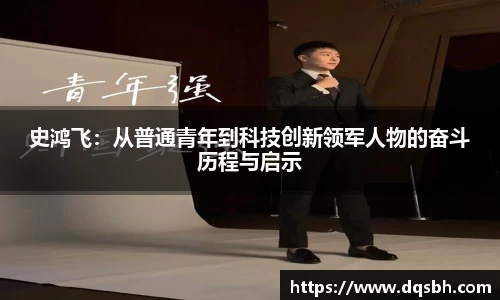 史鸿飞：从普通青年到科技创新领军人物的奋斗历程与启示